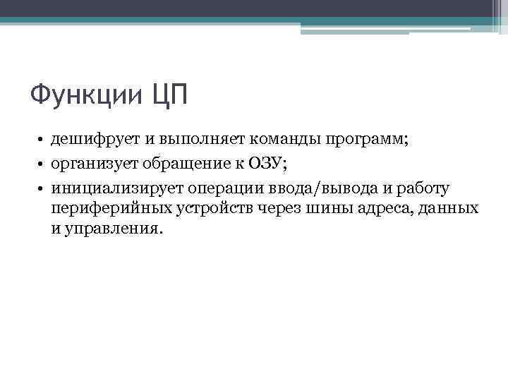 Функции ЦП • дешифрует и выполняет команды программ; • организует обращение к ОЗУ; •