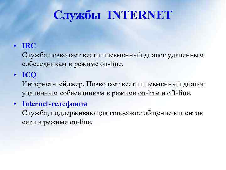 Службы INTERNET • IRC Служба позволяет вести письменный диалог удаленным собеседникам в режиме on-line.