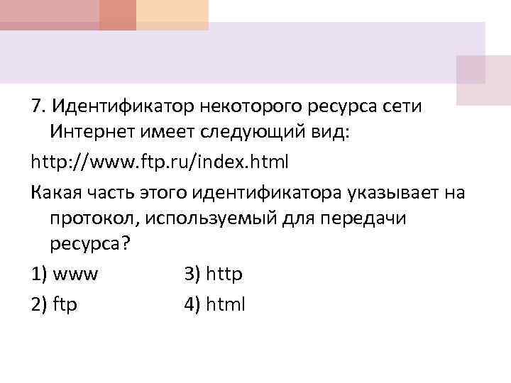 7. Идентификатор некоторого ресурса сети Интернет имеет следующий вид: http: //www. ftp. ru/index. html
