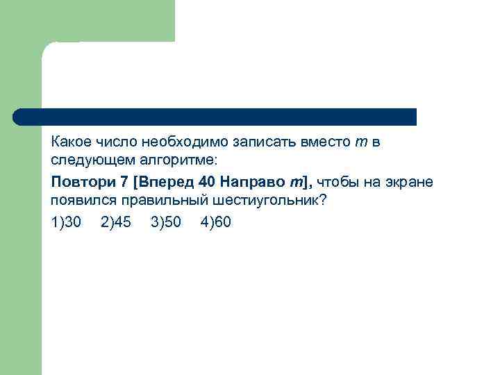 Какое число необходимо записать вместо m в следующем алгоритме: Повтори 7 [Вперед 40 Направо
