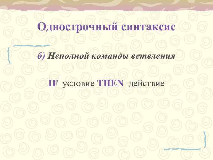 Однострочный синтаксис б) Неполной команды ветвления IF условие THEN действие 