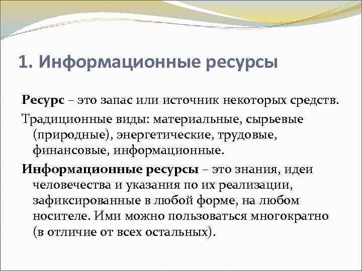 1. Информационные ресурсы Ресурс – это запас или источник некоторых средств. Традиционные виды: материальные,