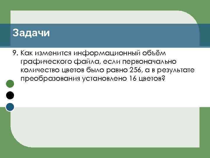 Задачи 9. Как изменится информационный объём графического файла, если первоначально количество цветов было равно