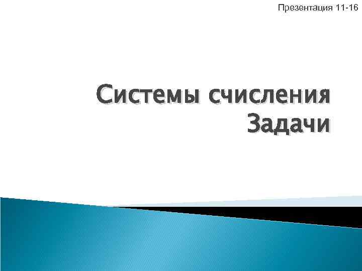 Презентация 11 -16 Системы счисления Задачи 