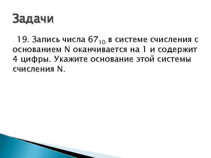 Задачи 19. Запись числа 6710 в системе счисления с основанием N оканчивается на 1