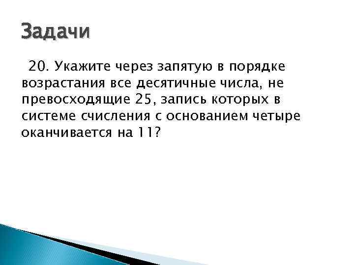 Задачи 20. Укажите через запятую в порядке возрастания все десятичные числа, не превосходящие 25,