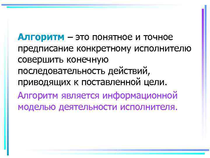 Алгоритм – это понятное и точное предписание конкретному исполнителю совершить конечную последовательность действий, приводящих
