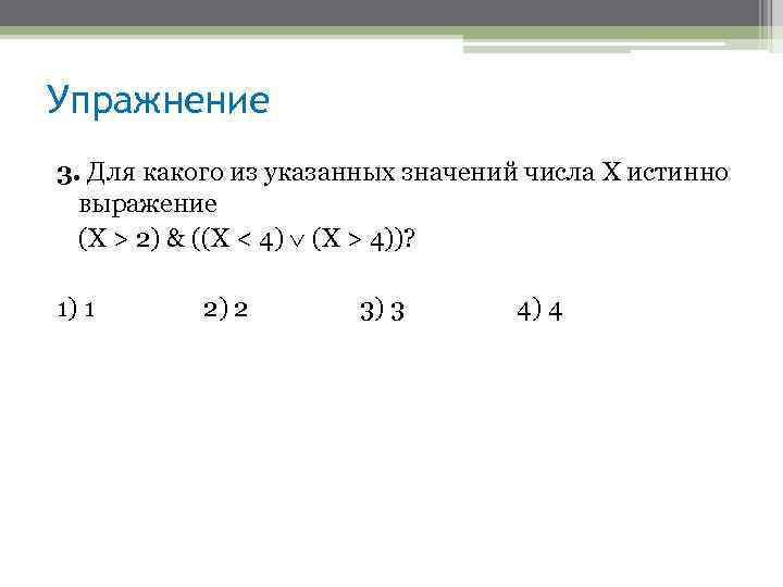 Упражнение 3. Для какого из указанных значений числа X истинно выражение (Х > 2)
