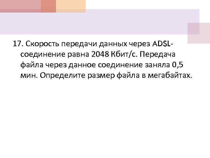 Скорость передачи данных через соединение. Скорость передачи данных через ADSL соединение равна 2048 Кбит/с. Скорость передачи данных через ADSL соединение равна 72 Кбит с. 2048 Кбит/с- скорость потока.