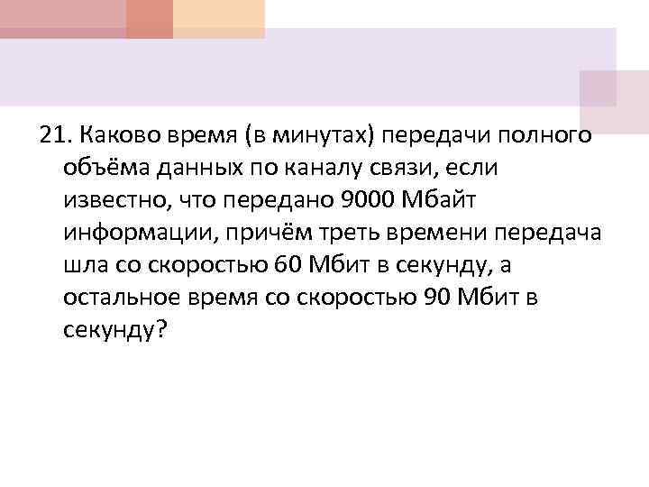 21. Каково время (в минутах) передачи полного объёма данных по каналу связи, если известно,