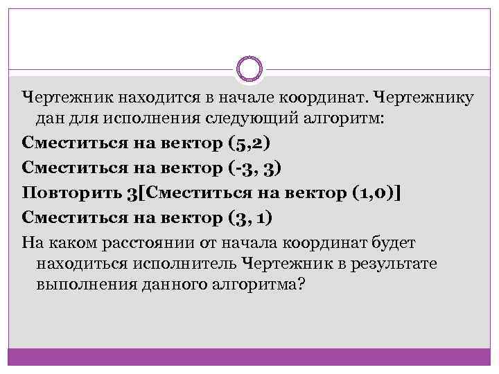 Чертежник находится в начале координат. Чертежнику дан для исполнения следующий алгоритм: Сместиться на вектор