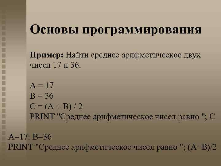 Основы программирования Пример: Найти среднее арифметическое двух чисел 17 и 36. A = 17