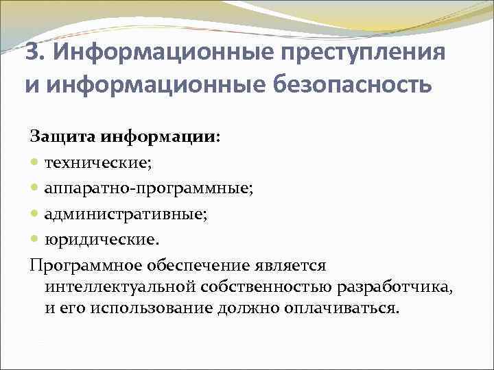 3. Информационные преступления и информационные безопасность Защита информации: технические; аппаратно-программные; административные; юридические. Программное обеспечение