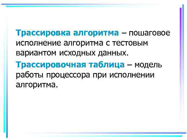 Трассировка алгоритма – пошаговое исполнение алгоритма с тестовым вариантом исходных данных. Трассировочная таблица –