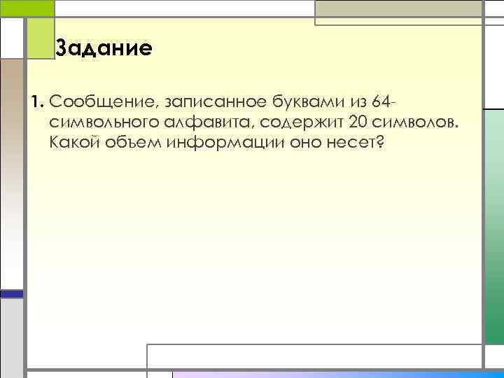 Задание 1. Сообщение, записанное буквами из 64 символьного алфавита, содержит 20 символов. Какой объем