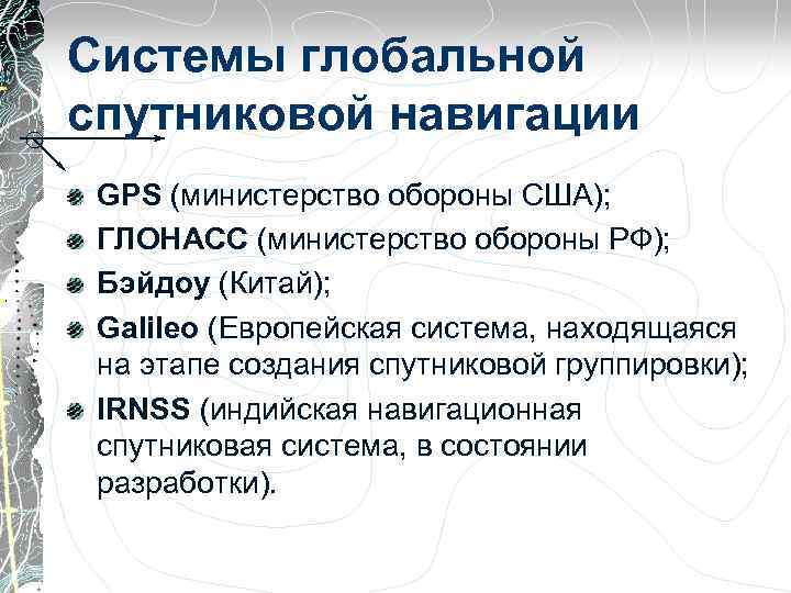Системы глобальной спутниковой навигации GPS (министерство обороны США); ГЛОНАСС (министерство обороны РФ); Бэйдоу (Китай);