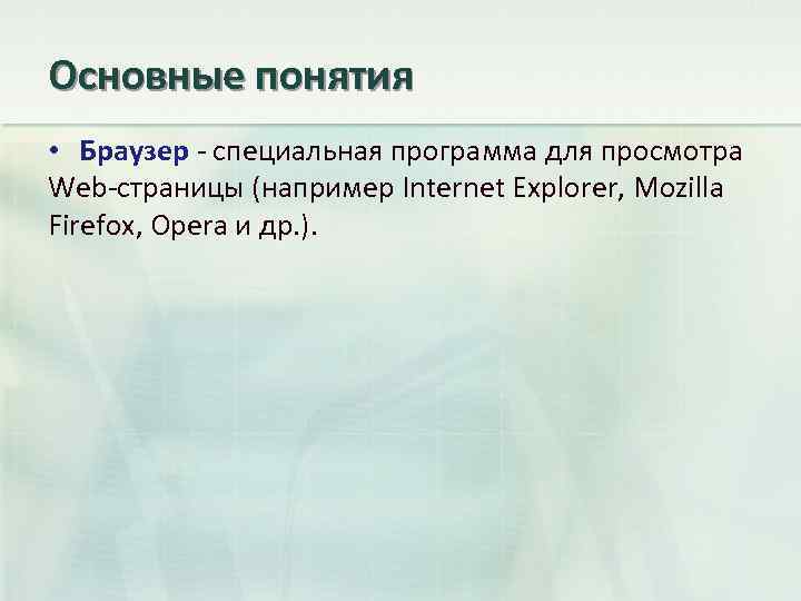 Основные понятия • Браузер - специальная программа для просмотра Web-страницы (например Internet Explorer, Mozilla