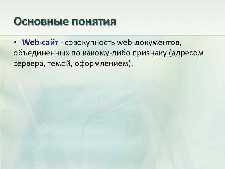 Основные понятия • Web-сайт - совокупность web-документов, объединенных по какому-либо признаку (адресом сервера, темой,
