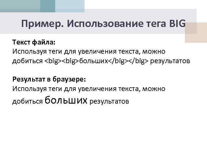 Пример. Использование тега BIG Текст файла: Используя теги для увеличения текста, можно добиться <big>больших</big>