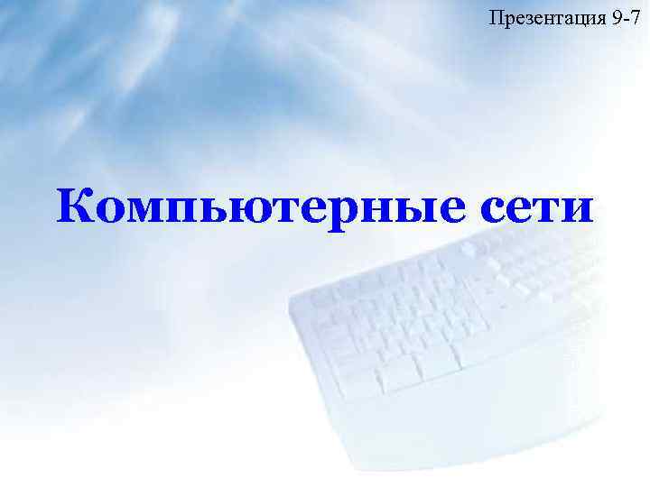 Презентация 9 -7 Компьютерные сети 