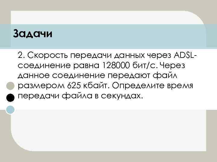 Задачи 2. Скорость передачи данных через ADSLсоединение равна 128000 бит/c. Через данное соединение передают