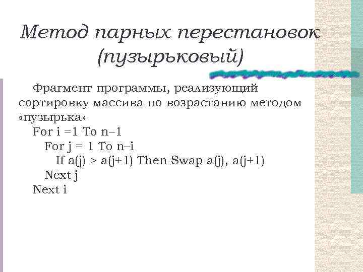 Метод парных перестановок (пузырьковый) Фрагмент программы, реализующий сортировку массива по возрастанию методом «пузырька» For
