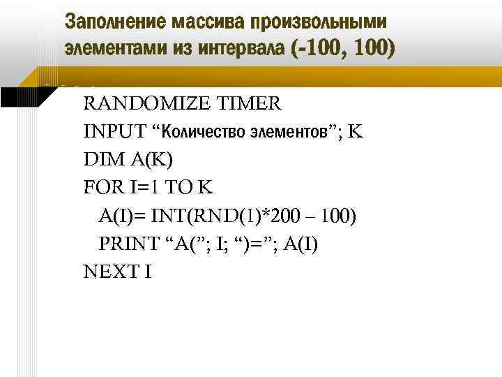 Заполнение массива произвольными элементами из интервала (-100, 100) RANDOMIZE TIMER INPUT “Количество элементов”; K