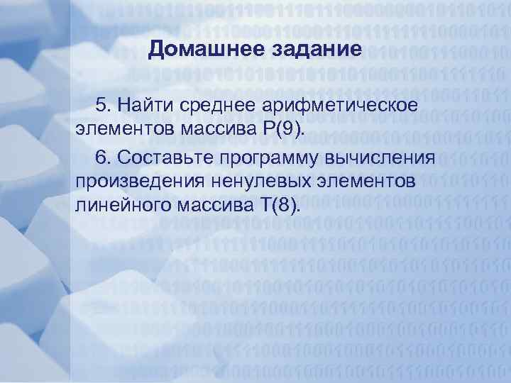 Домашнее задание 5. Найти среднее арифметическое элементов массива Р(9). 6. Составьте программу вычисления произведения