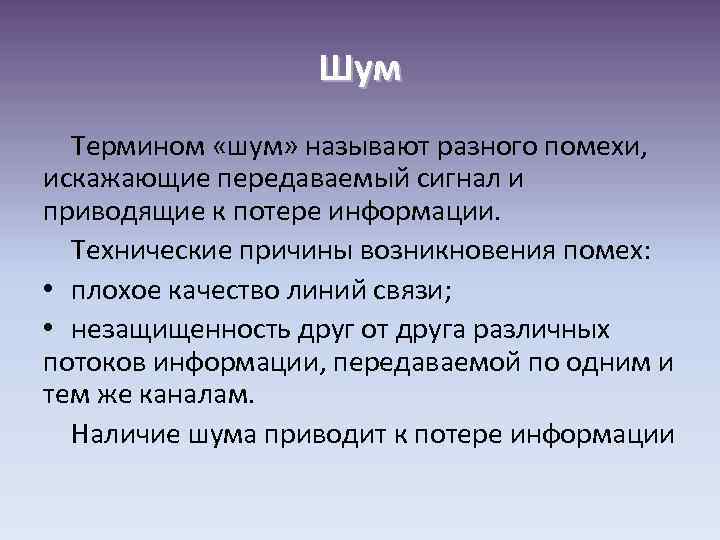 Шум Термином «шум» называют разного помехи, искажающие передаваемый сигнал и приводящие к потере информации.