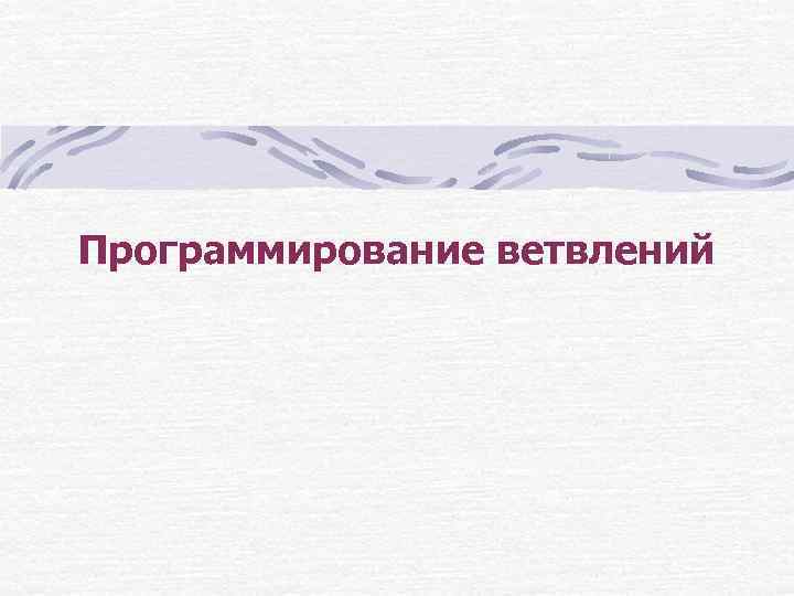 Программирование ветвлений 