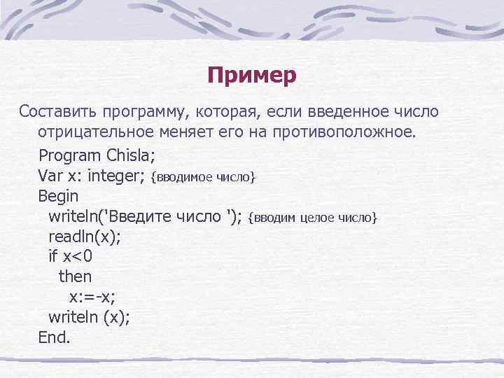 Пример Составить программу, которая, если введенное число отрицательное меняет его на противоположное. Program Chisla;