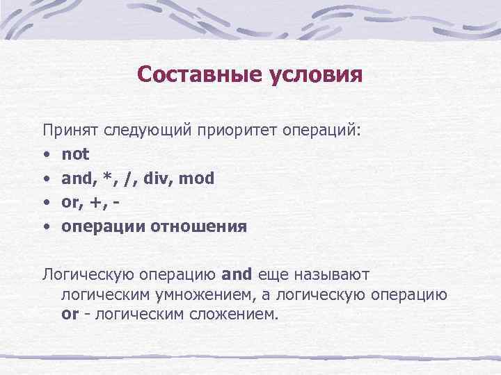 Составные условия Принят следующий приоритет операций: • not • and, *, /, div, mod