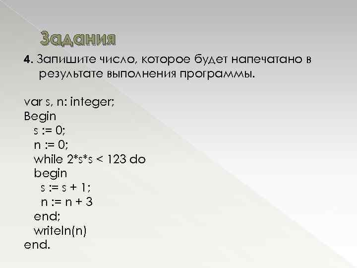 Задания 4. Запишите число, которое будет напечатано в результате выполнения программы. var s, n: