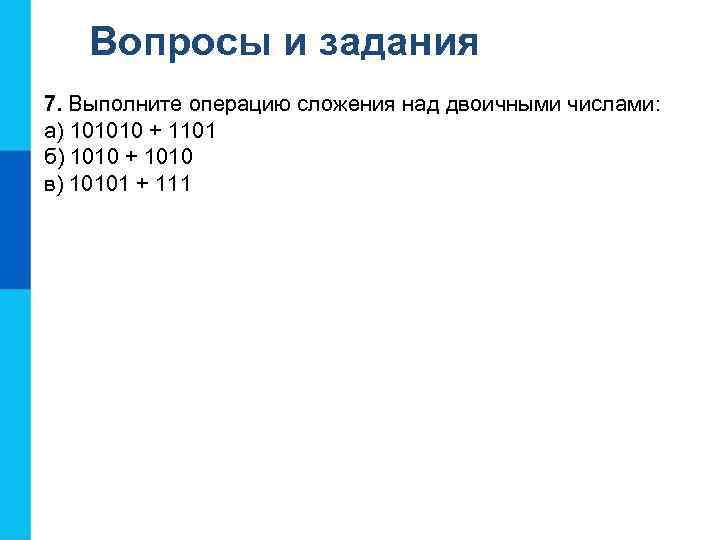 Вопросы и задания 7. Выполните операцию сложения над двоичными числами: а) 101010 + 1101