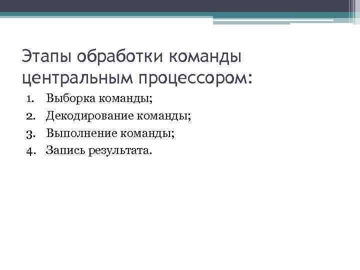 Этапы обработки команды центральным процессором: 1. 2. 3. 4. Выборка команды; Декодирование команды; Выполнение
