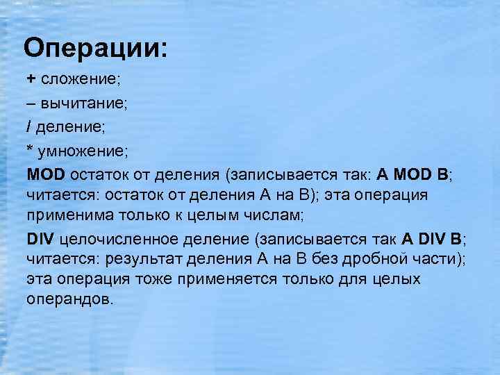 Операции: + сложение; – вычитание; / деление; * умножение; MOD остаток от деления (записывается
