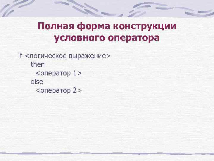 Полная форма конструкции условного оператора if <логическое выражение> then <оператор 1> else <оператор 2>