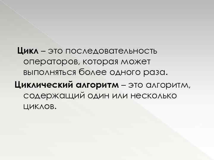  Цикл – это последовательность операторов, которая может выполняться более одного раза. Циклический алгоритм