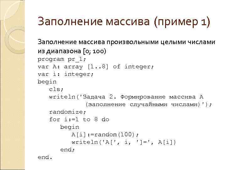 Заполнение массива (пример 1) Заполнение массива произвольными целыми числами из диапазона [0; 100) program