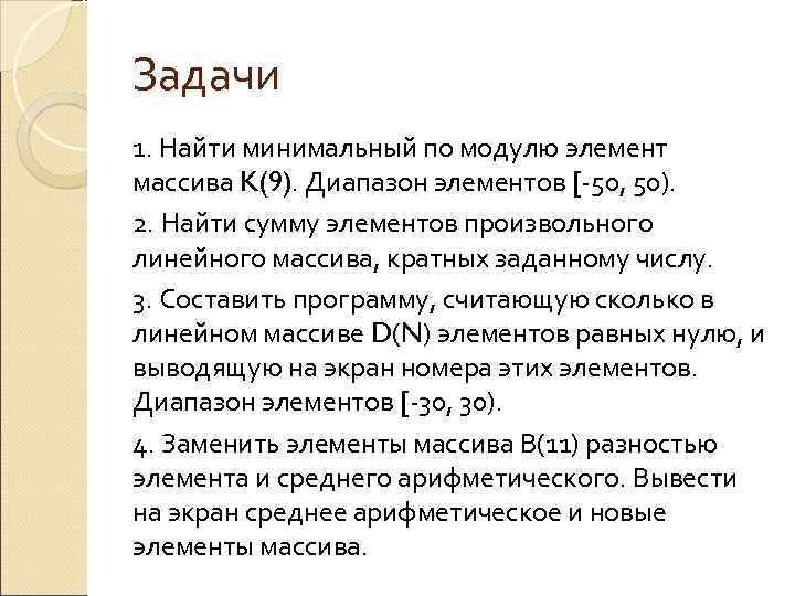 Задачи 1. Найти минимальный по модулю элемент массива K(9). Диапазон элементов [-50, 50). 2.