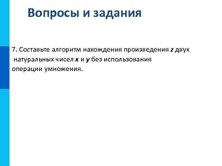 Вопросы и задания 7. Составьте алгоритм нахождения произведения z двух натуральных чисел x и