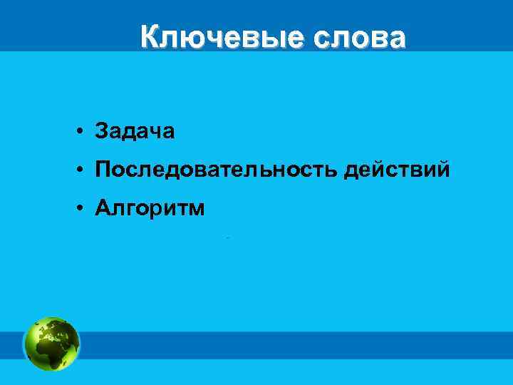 Ключевые слова • Задача • Последовательность действий • Алгоритм 