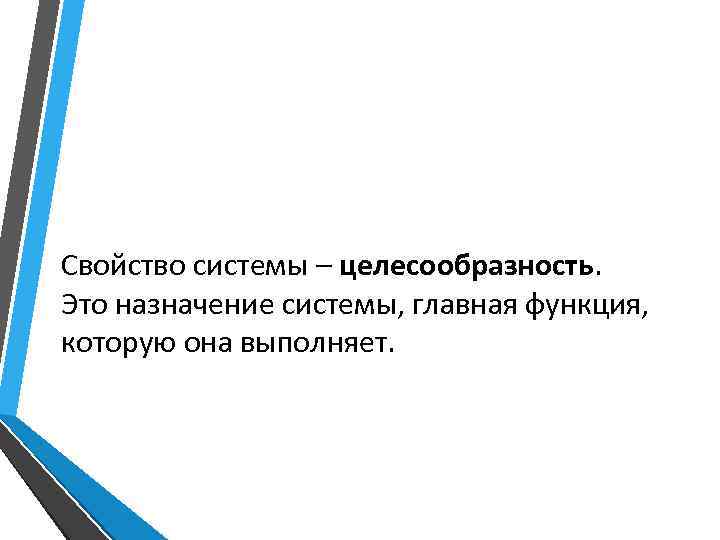 Свойство системы – целесообразность. Это назначение системы, главная функция, которую она выполняет. 