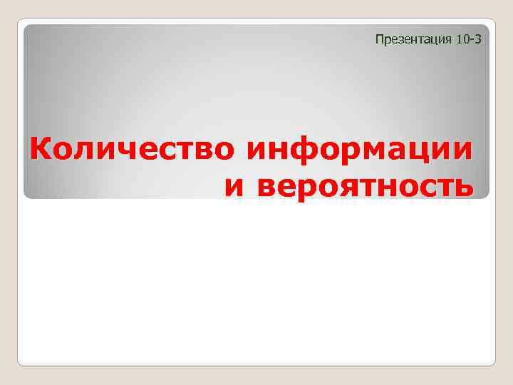 Презентация 10 -3 Количество информации и вероятность 