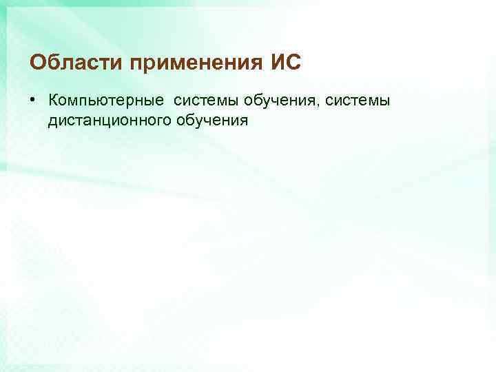 Области применения ИС • Компьютерные системы обучения, системы дистанционного обучения 