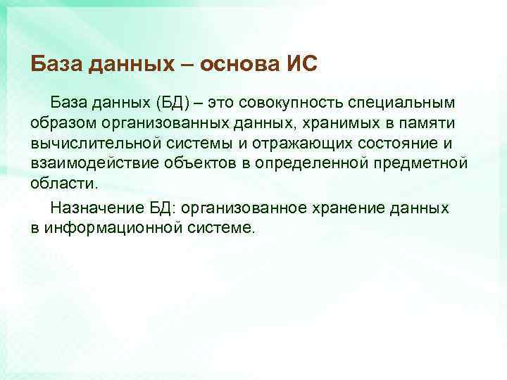 База данных – основа ИС База данных (БД) – это совокупность специальным образом организованных