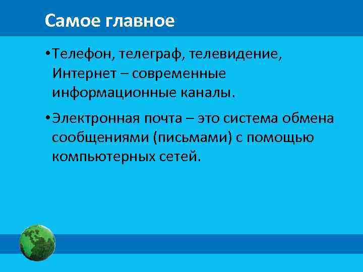 Самое главное • Телефон, телеграф, телевидение, Интернет – современные информационные каналы. • Электронная почта