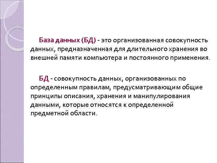 База данных (БД) - это организованная совокупность данных, предназначенная длительного хранения во внешней памяти