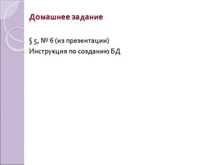 Домашнее задание § 5, № 6 (из презентации) Инструкция по созданию БД 