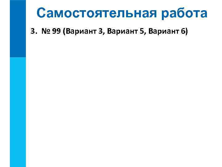 Самостоятельная работа 3. № 99 (Вариант 3, Вариант 5, Вариант 6) 